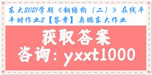 东大2021学期《钢结构（二）》在线平时作业2【答案】奥鹏东大作业