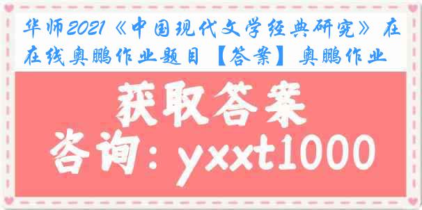 华师2021《中国现代文学经典研究》在线奥鹏作业题目【答案】奥鹏作业