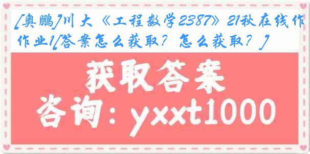 [奥鹏]川大《工程数学2387》21秋在线作业1[答案怎么获取？怎么获取？]