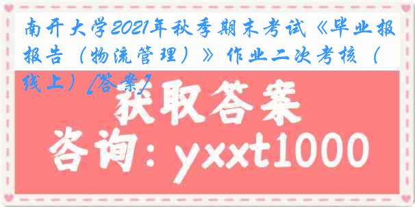 
2021年秋季期末考试《毕业报告（物流管理）》作业二次考核（线上）[答案]