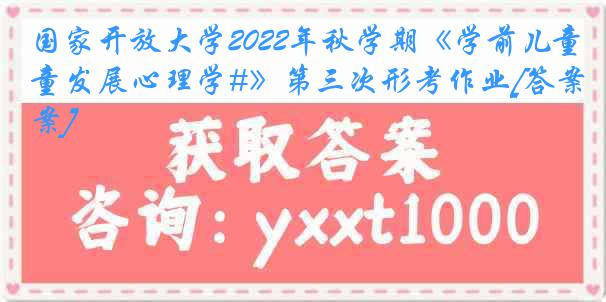 国家开放大学2022年秋学期《学前儿童发展心理学#》第三次形考作业[答案]