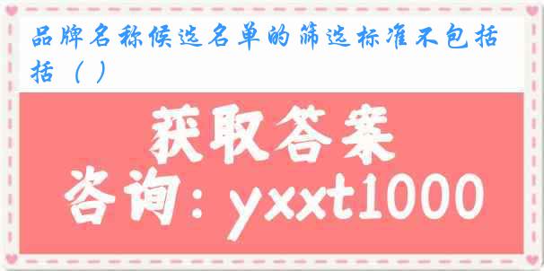 品牌名称候选名单的筛选标准不包括（ ）
