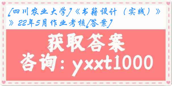 [四川农业大学]《书籍设计（实践）》22年5月作业考核[答案]