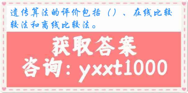 遗传算法的评价包括（）、在线比较法和离线比较法。