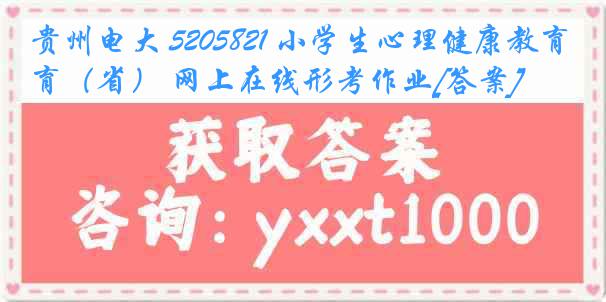 贵州电大 5205821 小学生心理健康教育（省） 网上在线形考作业[答案]