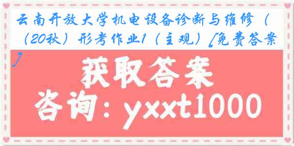 云南开放大学机电设备诊断与维修（20秋）形考作业1（主观）[免费答案]