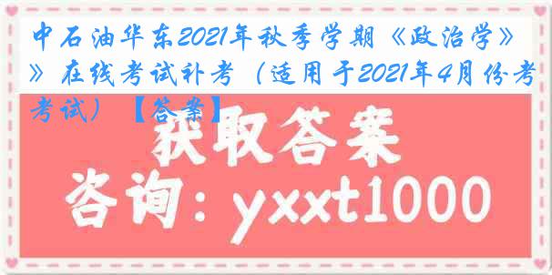 中石油华东2021年秋季学期《政治学》在线考试补考（适用于2021年4月份考试）【答案】