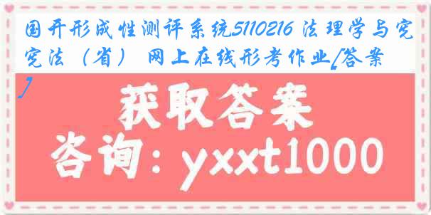 国开形成性测评系统5110216 法理学与宪法（省） 网上在线形考作业[答案]