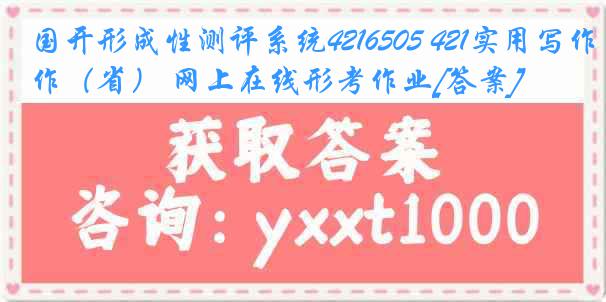 国开形成性测评系统4216505 421实用写作（省） 网上在线形考作业[答案]