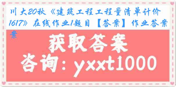 川大20秋《建筑工程工程量清单计价1617》在线作业1题目【答案】作业答案