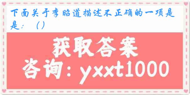 下面关于李昭道描述不正确的一项是：（）