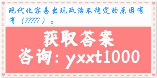 现代化容易出现政治不稳定的原因有（????? ）。