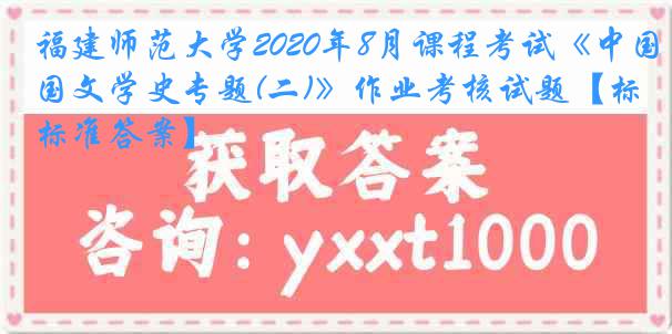 福建师范大学2020年8月课程考试《中国文学史专题(二)》作业考核试题【标准答案】