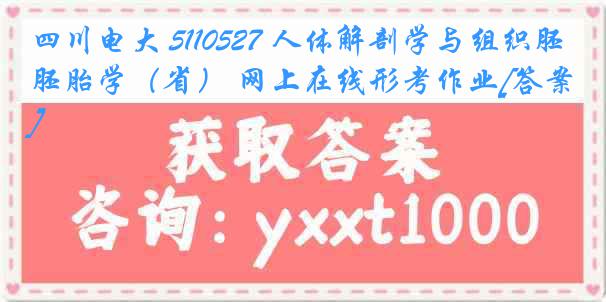 四川电大 5110527 人体解剖学与组织胚胎学（省） 网上在线形考作业[答案]