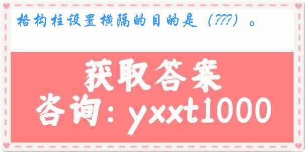格构柱设置横隔的目的是（???）。