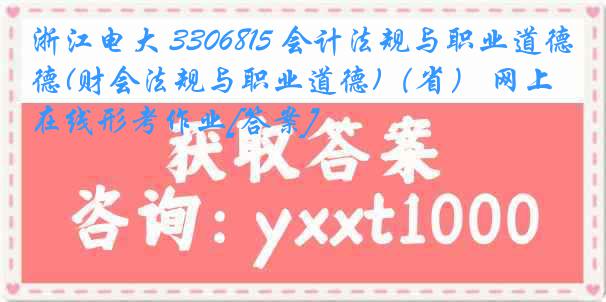 浙江电大 3306815 会计法规与职业道德(财会法规与职业道德)（省） 网上在线形考作业[答案]