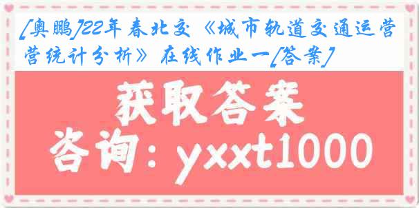 [奥鹏]22年春北交《城市轨道交通运营统计分析》在线作业一[答案]