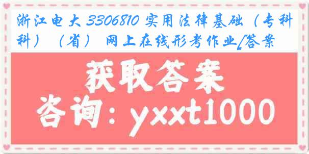 浙江电大 3306810 实用法律基础（专科）（省） 网上在线形考作业[答案]