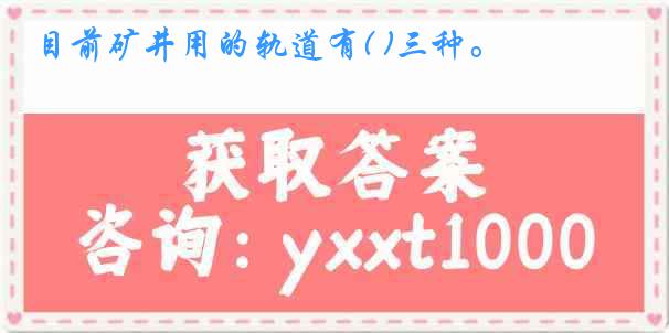 目前矿井用的轨道有( )三种。