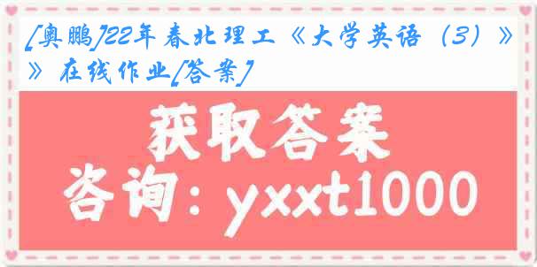 [奥鹏]22年春北理工《大学英语（3）》在线作业[答案]