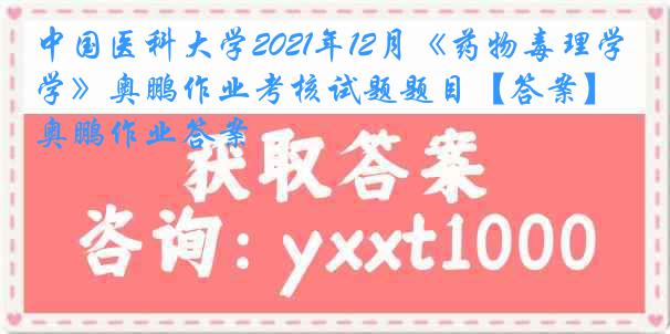 
2021年12月《药物毒理学》奥鹏作业考核试题题目【答案】奥鹏作业答案