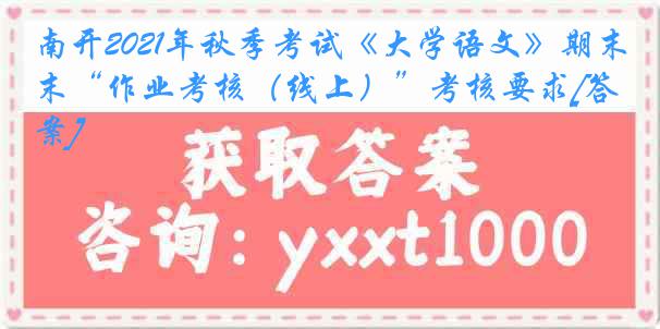 南开2021年秋季考试《大学语文》期末“作业考核（线上）”考核要求[答案]