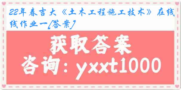 22年春吉大《土木工程施工技术》在线作业一[答案]