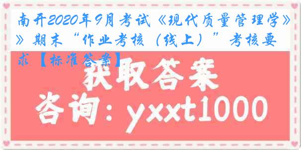 南开2020年9月考试《现代质量管理学》期末“作业考核（线上）”考核要求【标准答案】