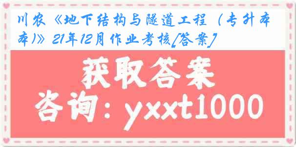 川农《地下结构与隧道工程（专升本)》21年12月作业考核[答案]