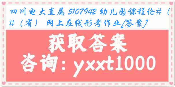 四川电大直属 5107942 幼儿园课程论#（省） 网上在线形考作业[答案]