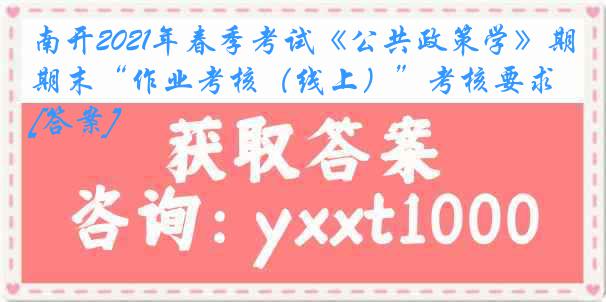 南开2021年春季考试《公共政策学》期末“作业考核（线上）”考核要求[答案]