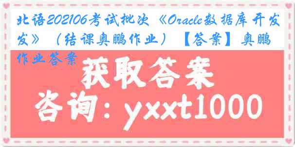 北语202106考试批次《Oracle数据库开发》（结课奥鹏作业）【答案】奥鹏作业答案