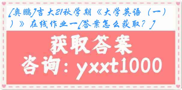 [奥鹏]吉大21秋学期《大学英语（一）》在线作业一[答案怎么获取？]