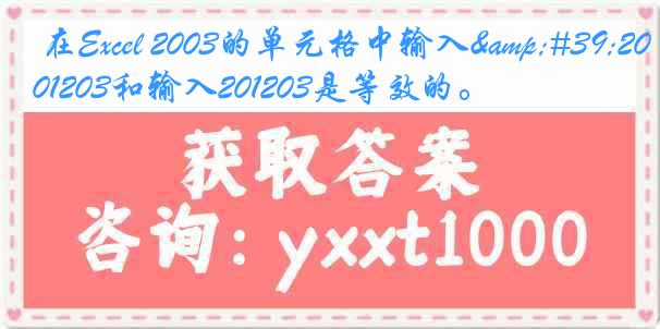 在Excel 2003的单元格中输入'201203和输入201203是等效的。