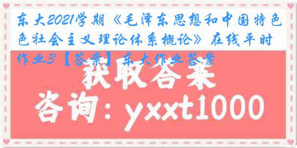 东大2021学期《毛泽东思想和中国特色社会主义理论体系概论》在线平时作业3【答案】东大作业答案