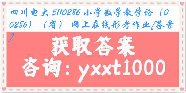 四川电大 5110286 小学数学教学论（0286）（省） 网上在线形考作业[答案]