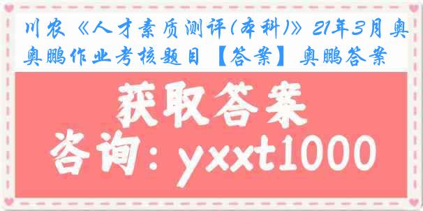 川农《人才素质测评(本科)》21年3月奥鹏作业考核题目【答案】奥鹏答案