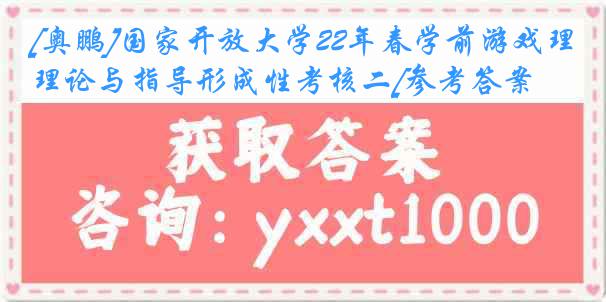 [奥鹏]国家开放大学22年春学前游戏理论与指导形成性考核二[参考答案]