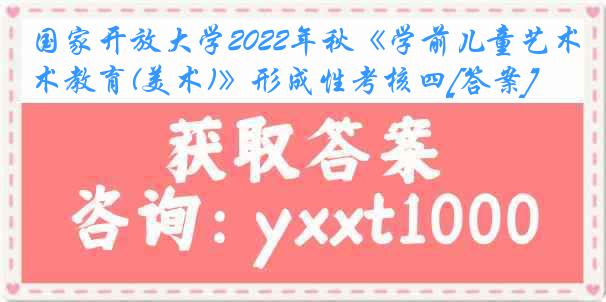 国家开放大学2022年秋《学前儿童艺术教育(美术)》形成性考核四[答案]