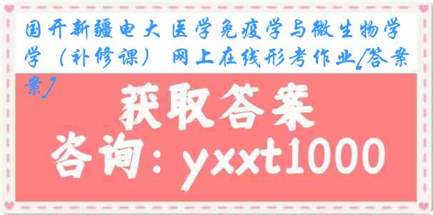 国开新疆电大 医学免疫学与微生物学（补修课） 网上在线形考作业[答案]