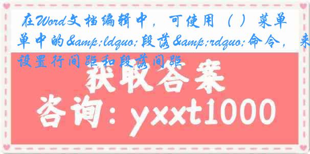 在Word文档编辑中，可使用（ ）菜单中的&ldquo;段落&rdquo;命令，来设置行间距和段落间距