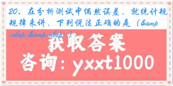 20、在分析测试中偶然误差，就统计规律来讲，下列说法正确的是（   ）