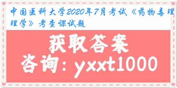 
2020年7月考试《药物毒理学》考查课试题