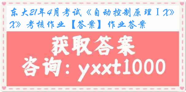 东大21年4月考试《自动控制原理ⅠX》考核作业【答案】作业答案