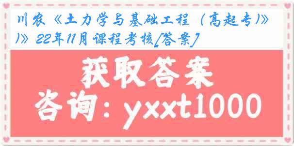 川农《土力学与基础工程（高起专)》22年11月课程考核[答案]