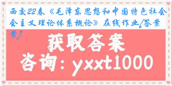 西交22春《毛泽东思想和中国特色社会主义理论体系概论》在线作业[答案]