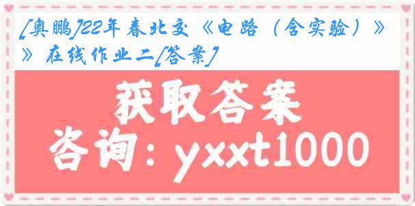 [奥鹏]22年春北交《电路（含实验）》在线作业二[答案]