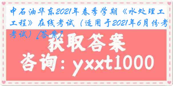 中石油华东2021年春季学期《水处理工程》在线考试（适用于2021年6月份考试）[答案]