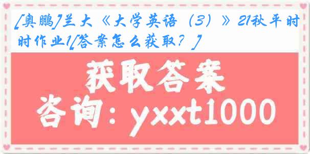 [奥鹏]兰大《大学英语（3）》21秋平时作业1[答案怎么获取？]