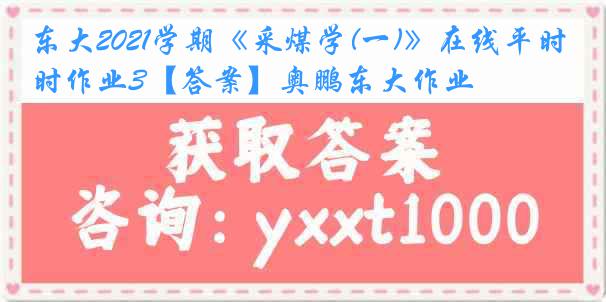 东大2021学期《采煤学(一)》在线平时作业3【答案】奥鹏东大作业